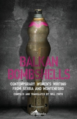 Balkan Bombshells: Contemporary Women's Writing from Serbia and Montenegro Paperback Istros Books