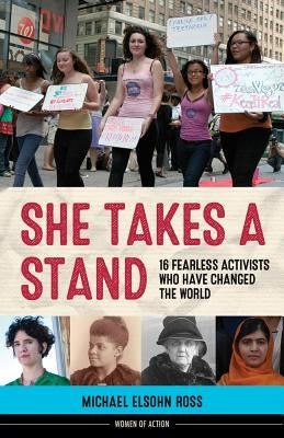 She Takes a Stand: 16 Fearless Activists Who Have Changed the World Chicago Review Press