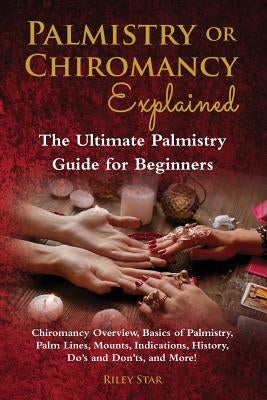 Palmistry or Chiromancy Explained: Chiromancy Overview, Basics of Palmistry, Palm Lines, Mounts, Indications, History, Do's and Don'ts, and More! The Paperback Pack & Post Plus, LLC