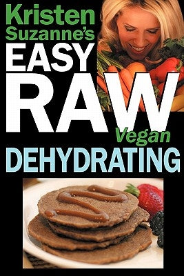 Kristen Suzanne's EASY Raw Vegan Dehydrating: Delicious & Easy Raw Food Recipes for Dehydrating Fruits, Vegetables, Nuts, Seeds, Pancakes, Crackers, B Paperback Green Butterfly Press