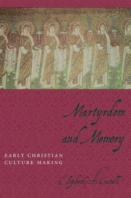 Martyrdom and Memory: Early Christian Culture Making Paperback Columbia University Press