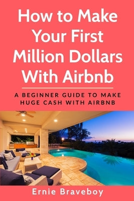 How to Make Your First Million Dollars With Airbnb: A Beginner Guide To Make Huge Cash With Airbnb Paperback Independently Published