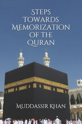 Steps towards memorization of the Quran: Based on the advice of Shaykh Yasir Qadhi, Nouman Ali Khan, and Mufti Menk Paperback Independently Published