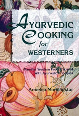 Ayurvedic Cooking for Westerners by Morningstar, Amadea