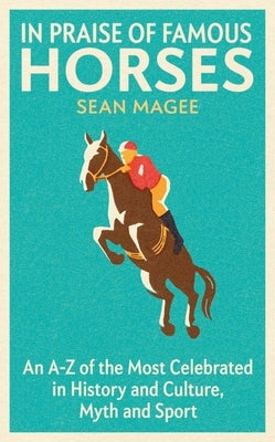 In Praise of Famous Horses: An A-Z of the Most Celebrated in History and Culture, Myth and Sport Paperback George Weidenfeld & Nicholson