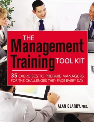 The Management Training Tool Kit: 35 Exercises to Prepare Managers for the Challenges They Face Every Day Paperback Amacom
