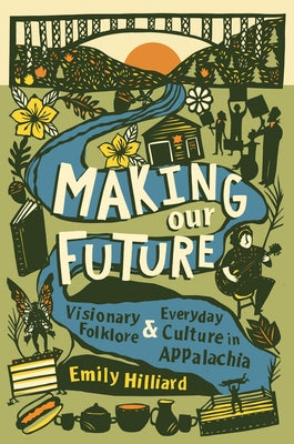 Making Our Future: Visionary Folklore and Everyday Culture in Appalachia Paperback University of North Carolina Press