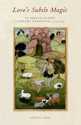 Love's Subtle Magic: An Indian Islamic Literary Tradition, 1379-1545 Paperback Oxford University Press, USA