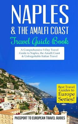Naples: Naples & the Amalfi Coast, Italy: Travel Guide Book-A Comprehensive 5-Day Travel Guide to Naples, the Amalfi Coast & U Paperback Createspace Independent Publishing Platform