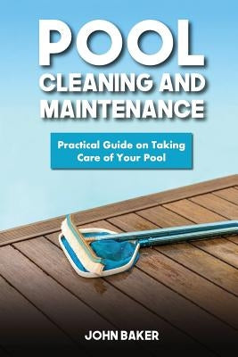 Pool Cleaning and Maintenance: Practical Guide on Taking Care of Your Pool Paperback Createspace Independent Publishing Platform