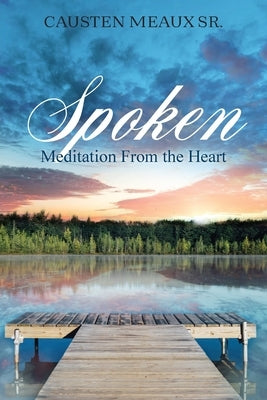 Spoken: Meditation From the Heart Paperback Causten Meaux Sr.
