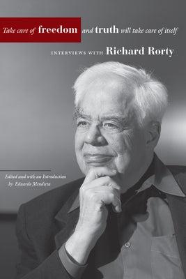 Take Care of Freedom and Truth Will Take Care of Itself: Interviews with Richard Rorty Paperback Stanford University Press
