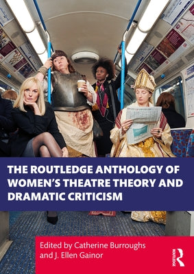 The Routledge Anthology of Women's Theatre Theory and Dramatic Criticism Paperback Routledge