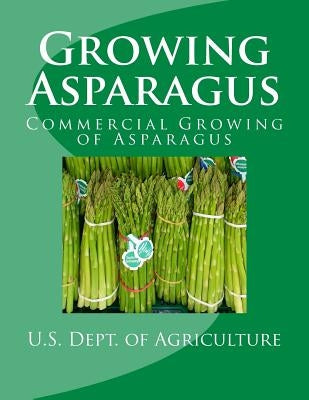 Growing Asparagus: Commercial Growing of Asparagus Paperback Createspace Independent Publishing Platform
