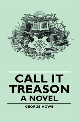 Call It Treason - A Novel Paperback Howe Press