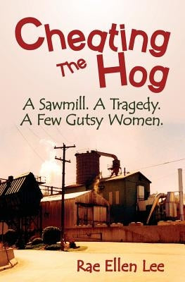 Cheating the Hog: A Sawmill. A Tragedy. A Few Gutsy Women Paperback Great Blue Graphics