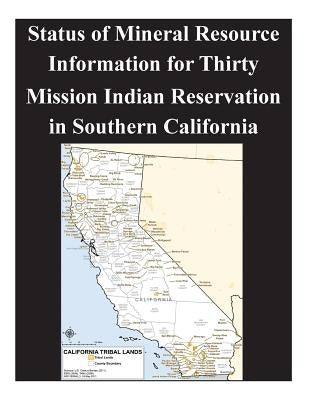 Status of Mineral Resource Information for Thirty Mission Indian Reservation in Southern California Paperback Createspace Independent Publishing Platform