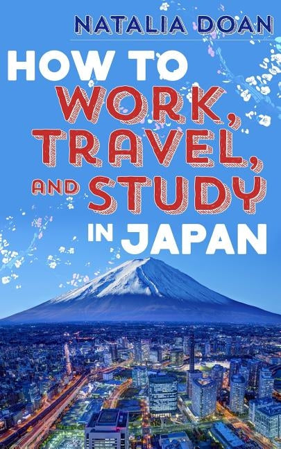 How to Work, Travel, and Study in Japan Paperback Createspace Independent Publishing Platform