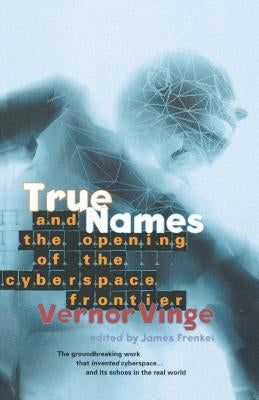 True Names: And the Opening of the Cyberspace Frontier Paperback Tor Books