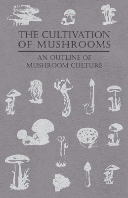 The Cultivation of Mushrooms - An Outline of Mushroom Culture Paperback Benson Press