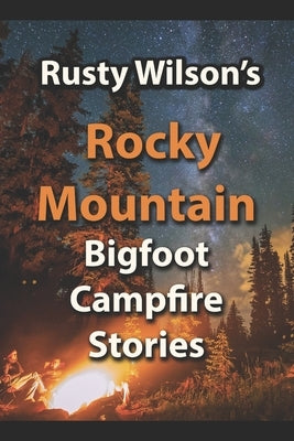 Rusty Wilson's Rocky Mountain Bigfoot Campfire Stories Paperback Yellow Cat Publishing