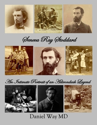 Seneca Ray Stoddard: An Intimate Portrait of an Adirondack Legend Paperback Warren County Historical Socieety