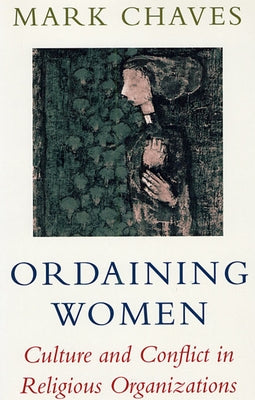 Ordaining Women: Culture and Conflict in Religious Organizations Paperback Harvard University Press