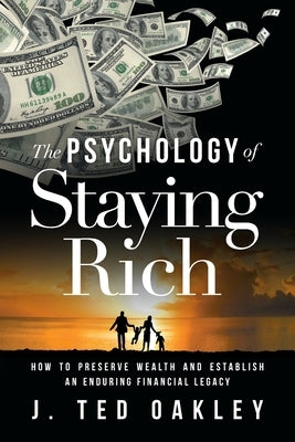 The Psychology of Staying Rich: How to Preserve Wealth and Establish an Enduring Financial Legacy Paperback River Grove Books