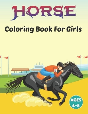 Horse Coloring Book for Girls Ages 4-8: A Super Fun Horses Coloring Book for Kids and Preschoolers, Simple and Cute designs, Horse Coloring Books for Paperback Independently Published