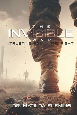 The Invisible War: Trusting God in the Fight Paperback Independently Published