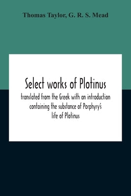 Select Works Of Plotinus; Translated From The Greek With An Introduction Containing The Substance Of Porphyry'S Life Of Plotinus Paperback Alpha Edition
