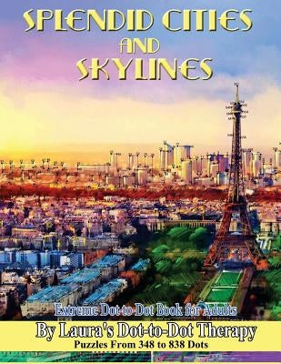 Splendid Cities and Skylines - Extreme Dot-To-Dot Book for Adults: Puzzles from 348 to 838 Dots Paperback Createspace Independent Publishing Platform