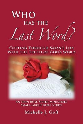 Who Has the Last Word?: Cutting through Satan's Lies with the Truth of God's Word Paperback Iron Rose Sister Ministries