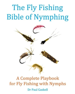 The Fly Fishing Bible of Nymphing: A Complete Playbook for Fly Fishing with Nymphs Paperback Independently Published