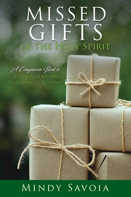Missed Gifts of the Holy Spirit: A Companion Book to The Gallery: An Allegorical Journey Paperback Xulon Press