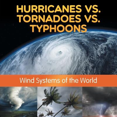 Hurricanes vs. Tornadoes vs Typhoons: Wind Systems of the World Paperback Baby Professor