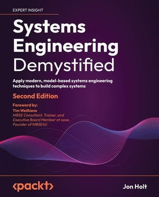 Systems Engineering Demystified - Second Edition: Apply modern, model-based systems engineering techniques to build complex systems by Holt, Jon