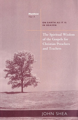 The Spiritual Wisdom of the Gospels for Christian Preachers and Teachers: On Earth as It Is in Heaven - Year A Paperback Liturgical Press