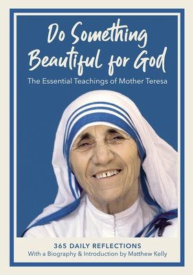 Do Something Beautiful for God: The Essential Teachings of Mother Teresa, 365 Daily Reflections by Teresa, Mother