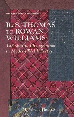 R. S. Thomas to Rowan Williams: The Spiritual Imagination in Modern Welsh Poetry Paperback University of Wales Press