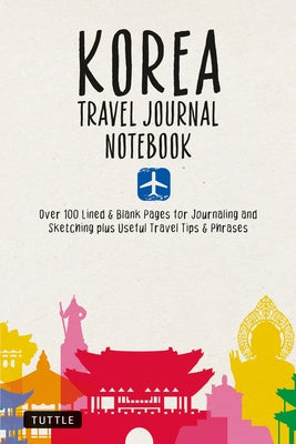 Korea Travel Journal Notebook: 16 Pages of Travel Tips & Useful Phrases Followed by 106 Blank & Lined Pages for Journaling & Sketching by Tuttle Studio