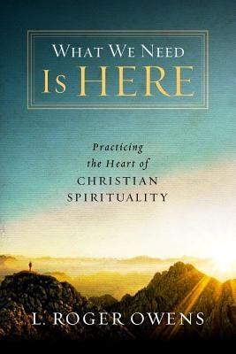 What We Need Is Here: Practicing the Heart of Christian Spirituality Paperback Upper Room Books