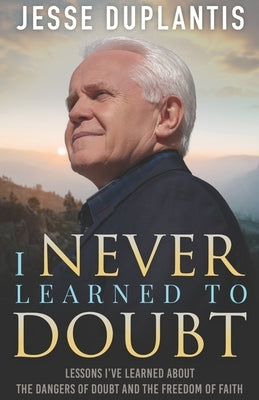 I Never Learned to Doubt: Lessons I've Learned about the Dangers of Doubt and the Freedom of Faith Paperback Jesse Duplantis Ministries