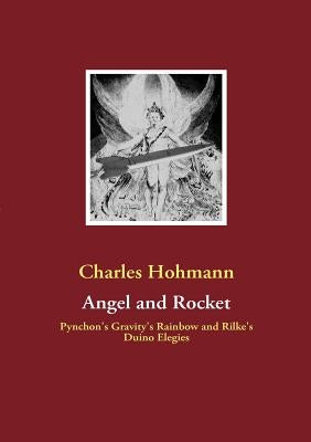 Angel and Rocket: Pynchon's Gravity's Rainbow and the Duino Elegies Paperback Books on Demand