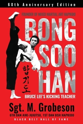 Founder of Mixed Martial Art Hapkido - Bong Soo Han - Bruce Lee's Kicking Teacher Paperback MindStir Media