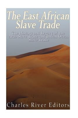 The East African Slave Trade: The History and Legacy of the Arab Slave Trade and the Indian Ocean Slave Trade Paperback Createspace Independent Publishing Platform