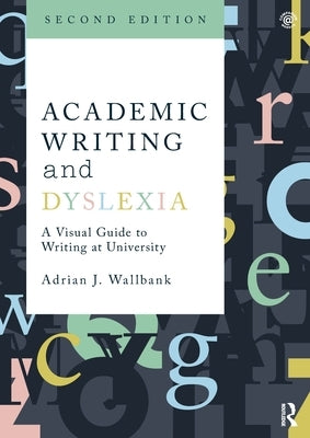 Academic Writing and Dyslexia: A Visual Guide to Writing at University Paperback Routledge