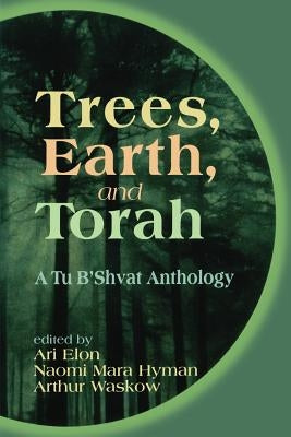 Trees, Earth, and Torah: A Tu B'Shvat Anthology Paperback University of Nebraska Press