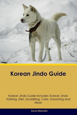 Korean Jindo Guide Korean Jindo Guide Includes: Korean Jindo Training, Diet, Socializing, Care, Grooming, Breeding and More Paperback Desert Thrust Ltd