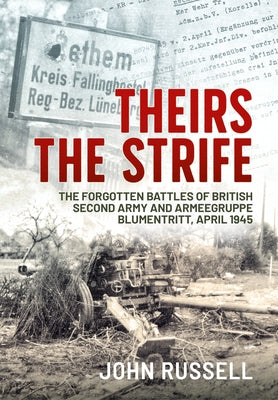 Theirs the Strife: The Forgotten Battles of British Second Army and Armeegruppe Blumentritt, April 1945 Paperback Helion & Company